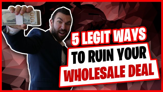 5 Ways To Ruin Your Wholesale Real Estate Deals